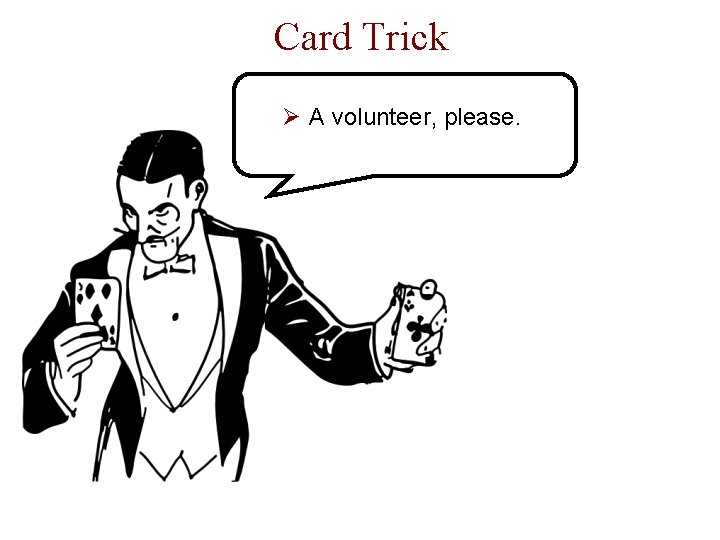 Card Trick Ø A volunteer, please. 