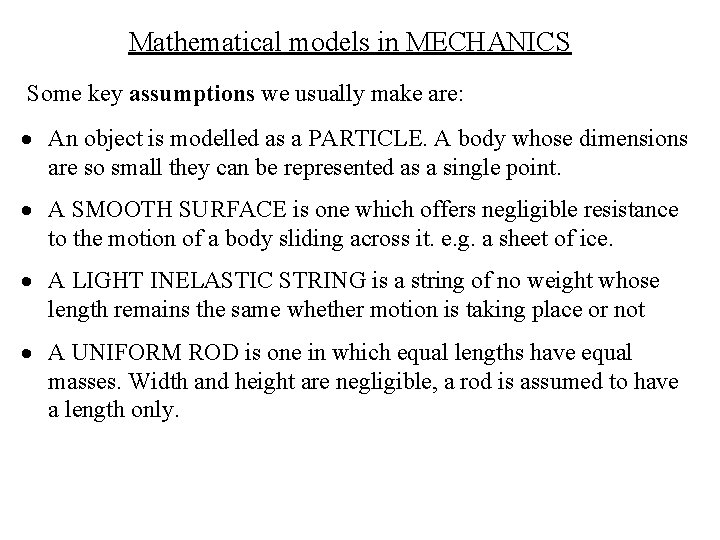 Mathematical models in MECHANICS Some key assumptions we usually make are: An object is