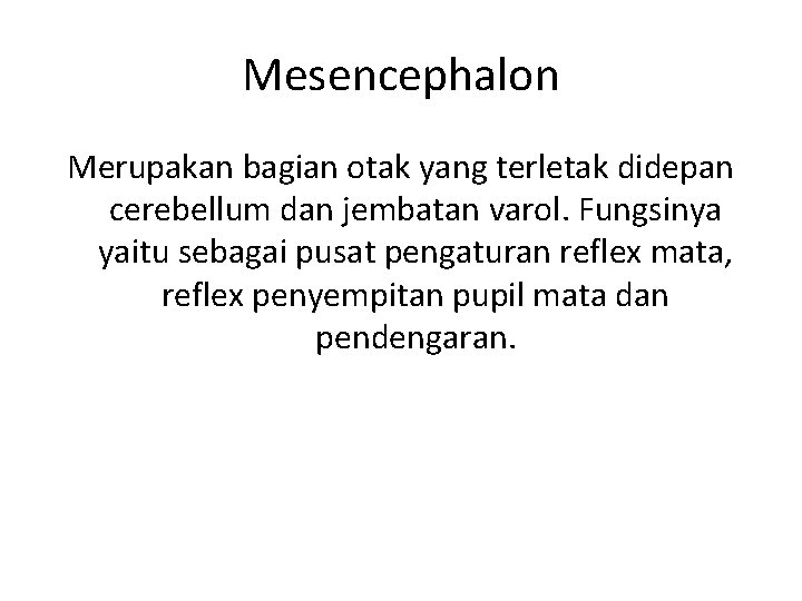 Mesencephalon Merupakan bagian otak yang terletak didepan cerebellum dan jembatan varol. Fungsinya yaitu sebagai