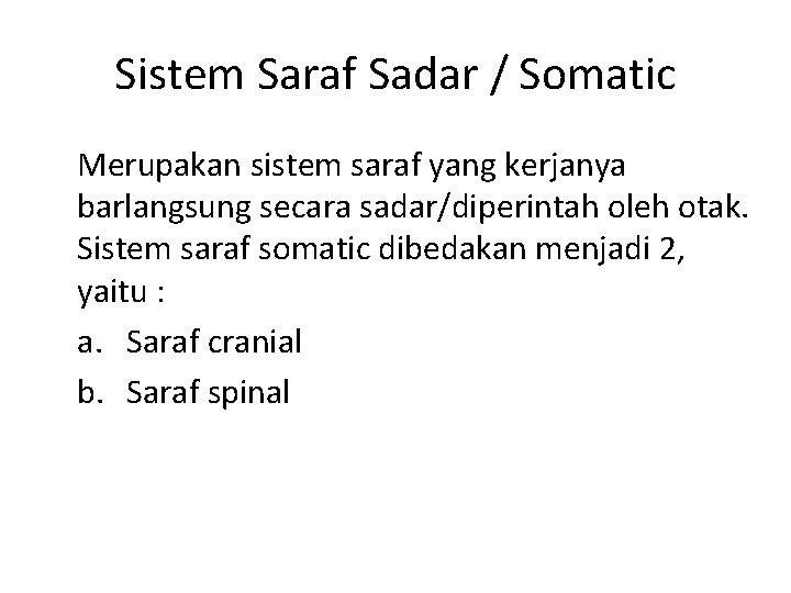 Sistem Saraf Sadar / Somatic Merupakan sistem saraf yang kerjanya barlangsung secara sadar/diperintah oleh