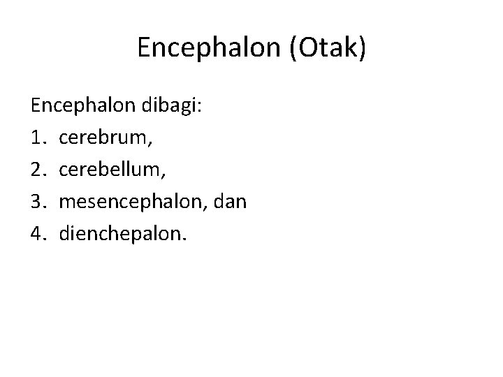 Encephalon (Otak) Encephalon dibagi: 1. cerebrum, 2. cerebellum, 3. mesencephalon, dan 4. dienchepalon. 