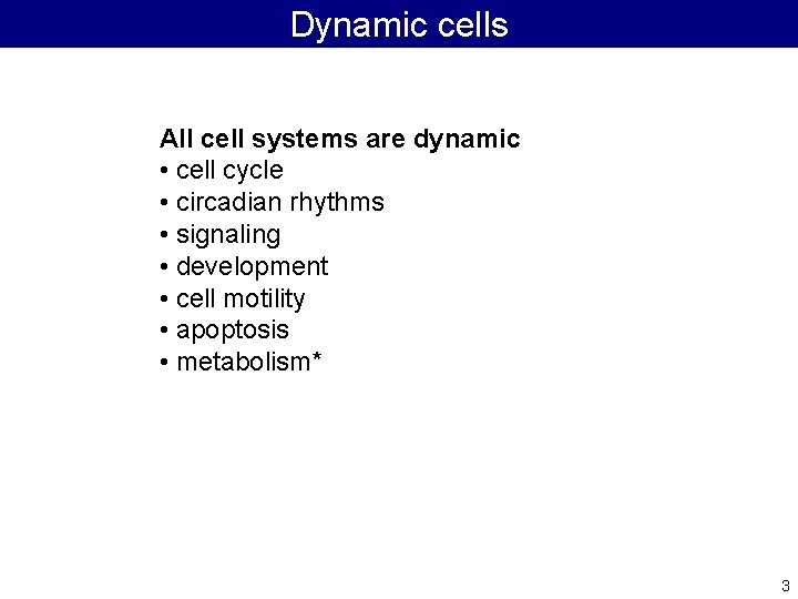 Dynamic cells All cell systems are dynamic • cell cycle • circadian rhythms •