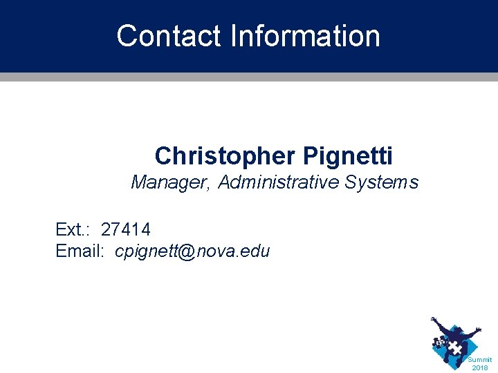 Contact Information Christopher Pignetti Manager, Administrative Systems Ext. : 27414 Email: cpignett@nova. edu Summit