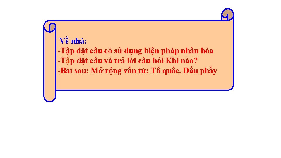 Về nhà: -Tập đặt câu có sử dụng biện pháp nhân hóa -Tập đặt