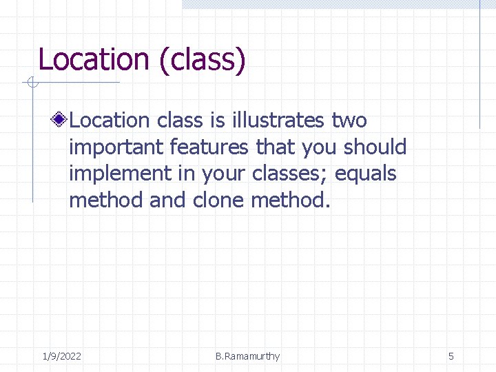 Location (class) Location class is illustrates two important features that you should implement in Location (class) Location class is illustrates two important features that you should implement in