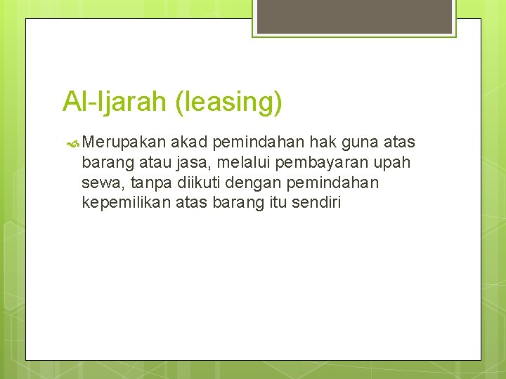 Al-Ijarah (leasing) Merupakan akad pemindahan hak guna atas barang atau jasa, melalui pembayaran upah