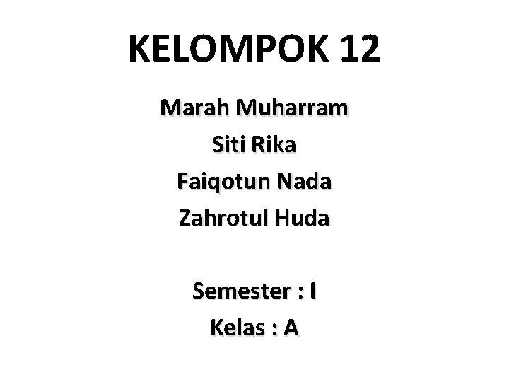 KELOMPOK 12 Marah Muharram Siti Rika Faiqotun Nada Zahrotul Huda Semester : I Kelas