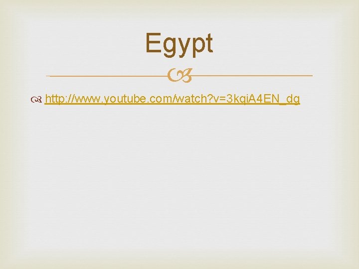 Egypt http: //www. youtube. com/watch? v=3 kqi. A 4 EN_dg 