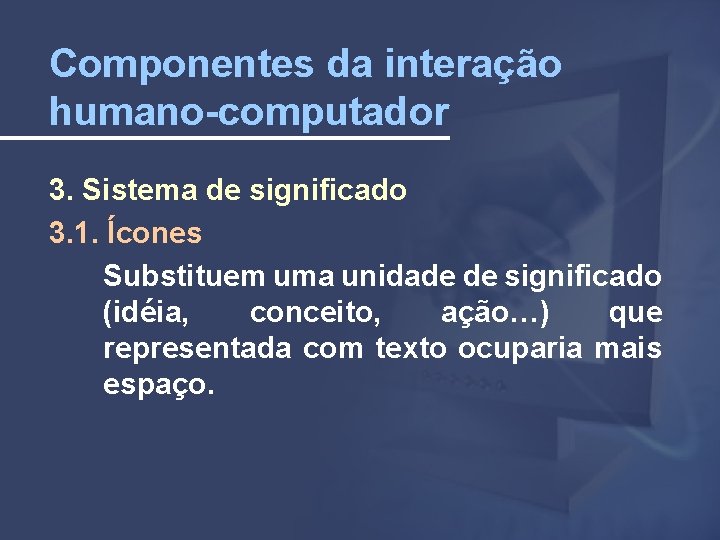 Componentes da interação humano-computador 3. Sistema de significado 3. 1. Ícones Substituem uma unidade
