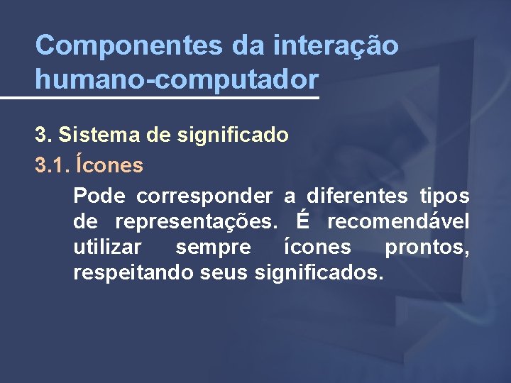 Componentes da interação humano-computador 3. Sistema de significado 3. 1. Ícones Pode corresponder a