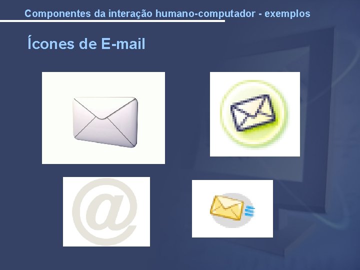 Componentes da interação humano-computador - exemplos Ícones de E-mail 