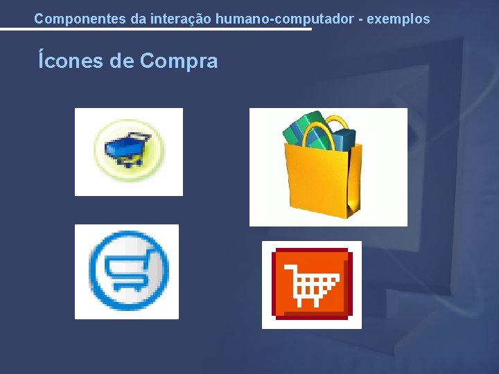 Componentes da interação humano-computador - exemplos Ícones de Compra 