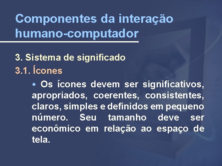 Componentes da interação humano-computador 3. Sistema de significado 3. 1. Ícones Os ícones devem
