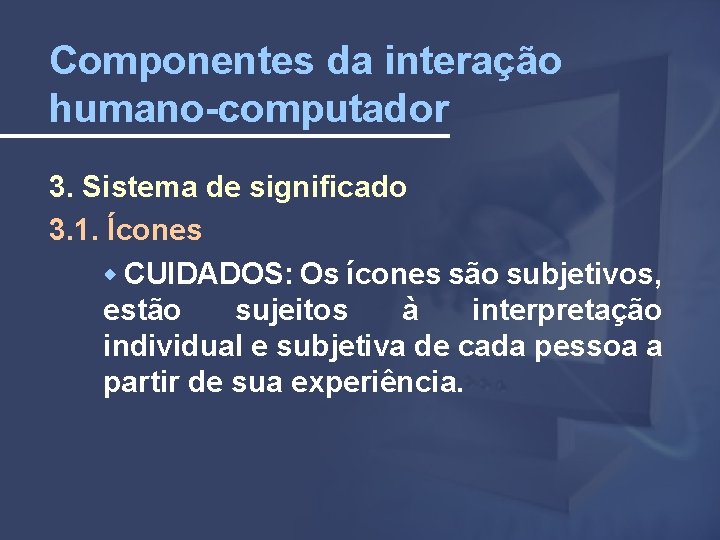 Componentes da interação humano-computador 3. Sistema de significado 3. 1. Ícones CUIDADOS: Os ícones