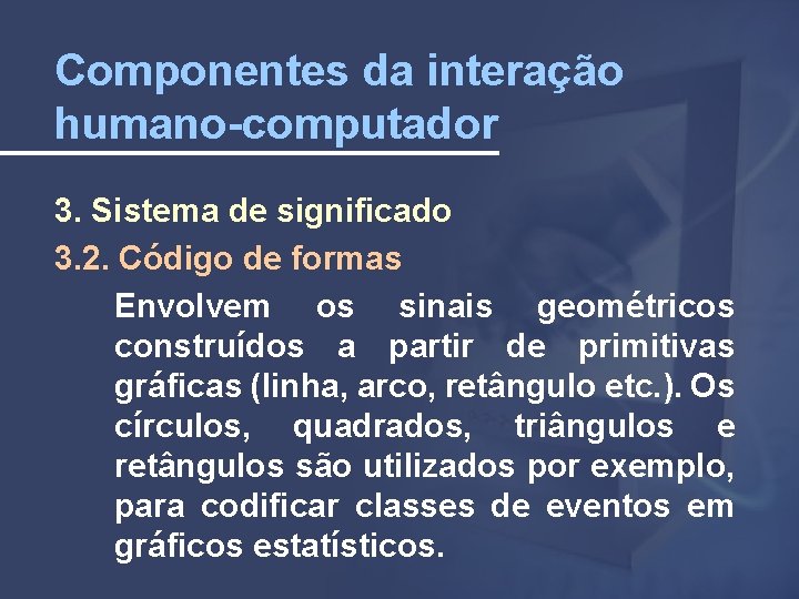 Componentes da interação humano-computador 3. Sistema de significado 3. 2. Código de formas Envolvem
