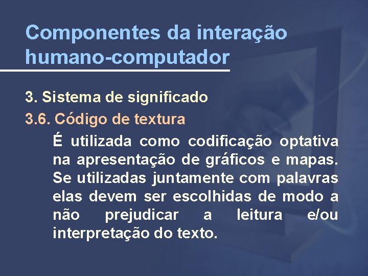 Componentes da interação humano-computador 3. Sistema de significado 3. 6. Código de textura É