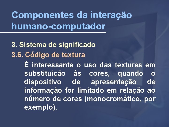 Componentes da interação humano-computador 3. Sistema de significado 3. 6. Código de textura É