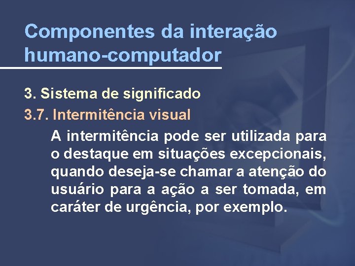 Componentes da interação humano-computador 3. Sistema de significado 3. 7. Intermitência visual A intermitência