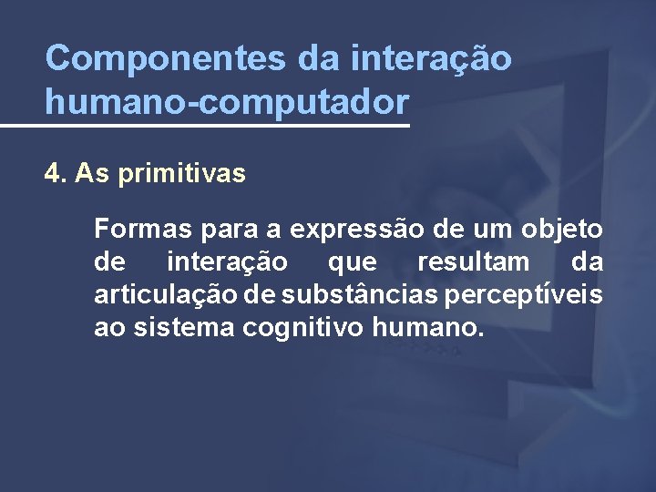 Componentes da interação humano-computador 4. As primitivas Formas para a expressão de um objeto
