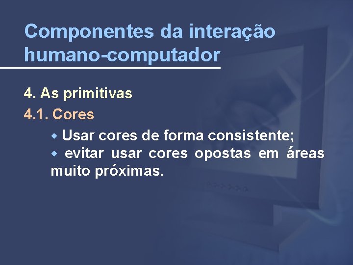 Componentes da interação humano-computador 4. As primitivas 4. 1. Cores Usar cores de forma