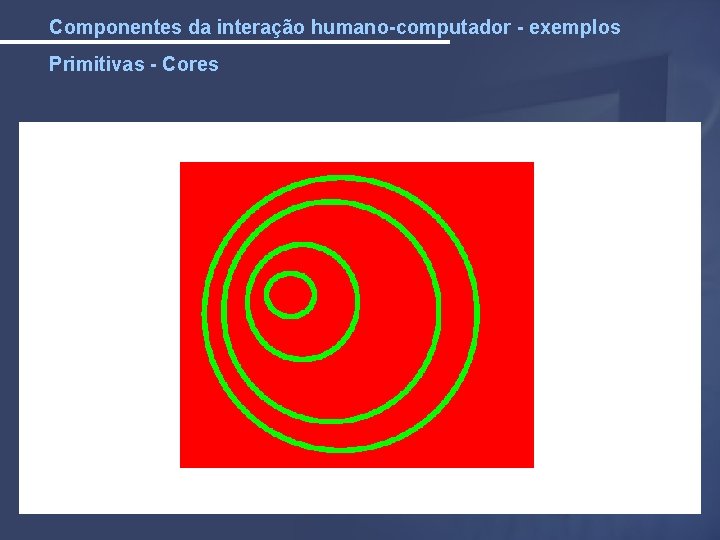 Componentes da interação humano-computador - exemplos Primitivas - Cores 