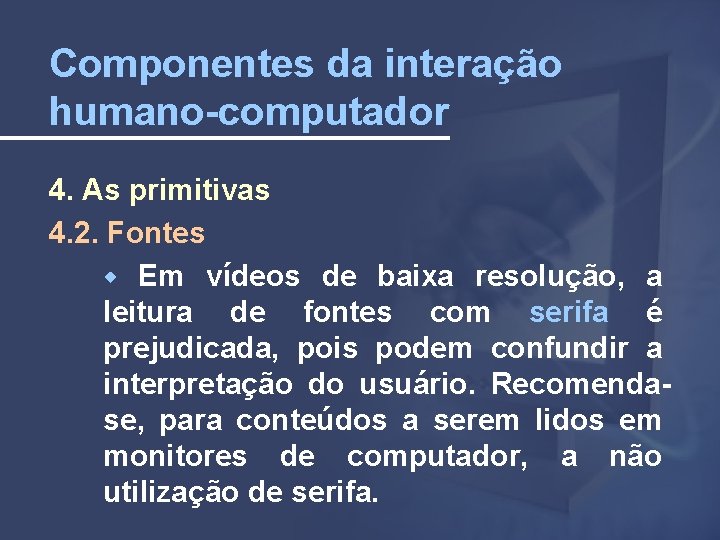Componentes da interação humano-computador 4. As primitivas 4. 2. Fontes Em vídeos de baixa