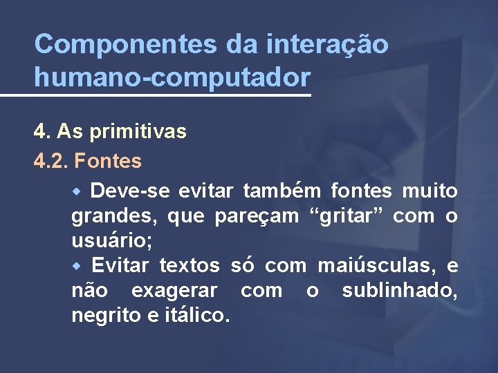 Componentes da interação humano-computador 4. As primitivas 4. 2. Fontes Deve-se evitar também fontes