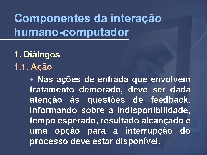 Componentes da interação humano-computador 1. Diálogos 1. 1. Ação Nas ações de entrada que