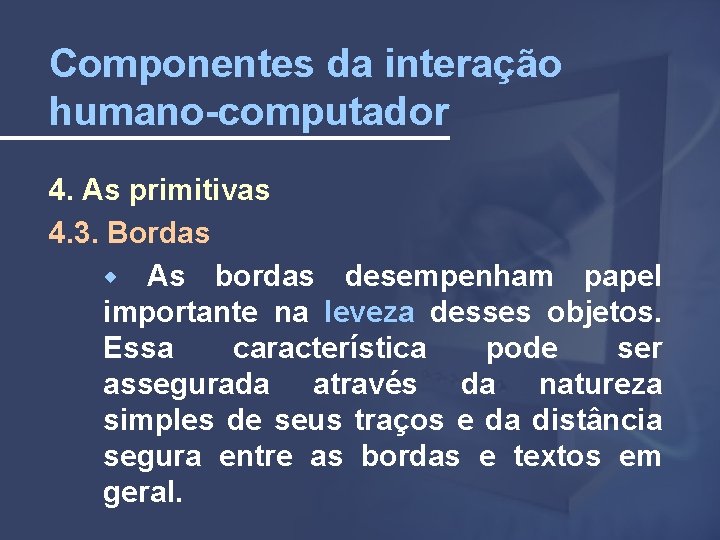 Componentes da interação humano-computador 4. As primitivas 4. 3. Bordas As bordas desempenham papel