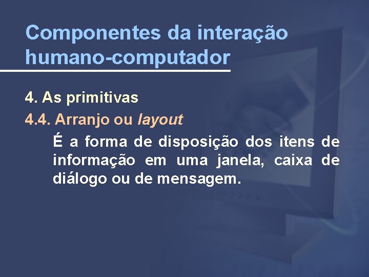 Componentes da interação humano-computador 4. As primitivas 4. 4. Arranjo ou layout É a