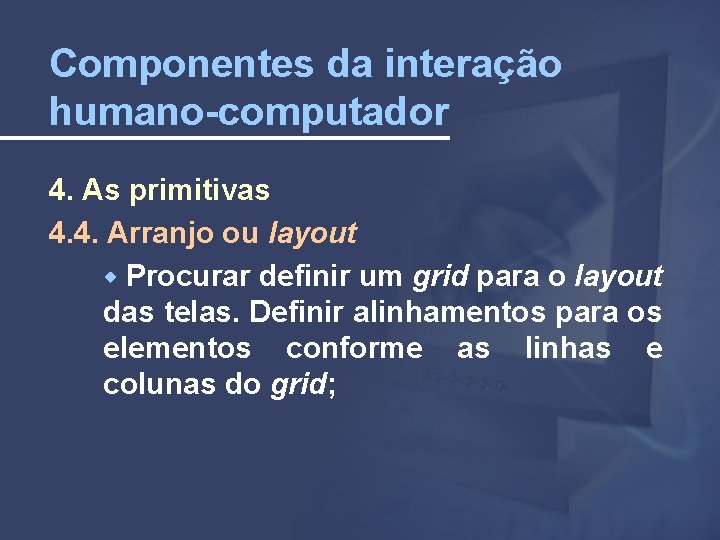 Componentes da interação humano-computador 4. As primitivas 4. 4. Arranjo ou layout Procurar definir