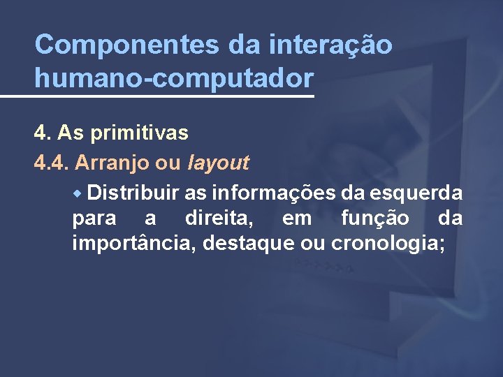 Componentes da interação humano-computador 4. As primitivas 4. 4. Arranjo ou layout Distribuir as