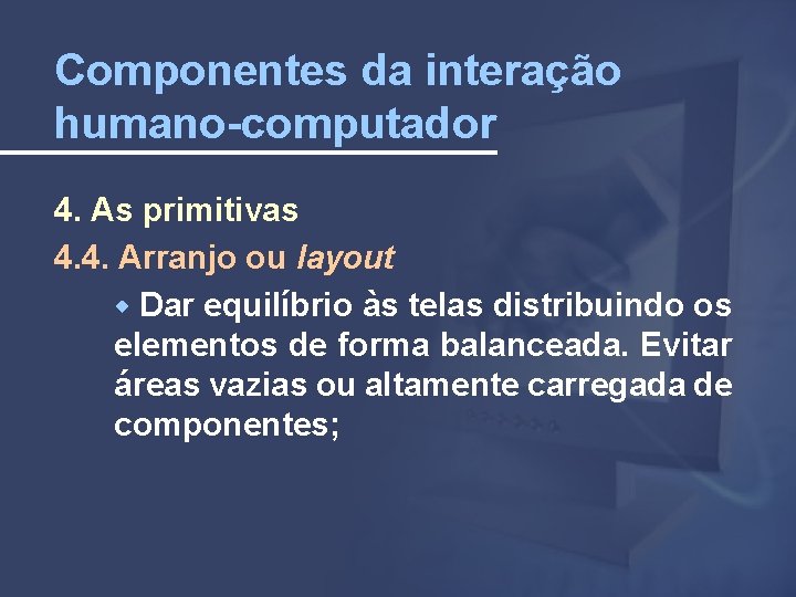 Componentes da interação humano-computador 4. As primitivas 4. 4. Arranjo ou layout Dar equilíbrio
