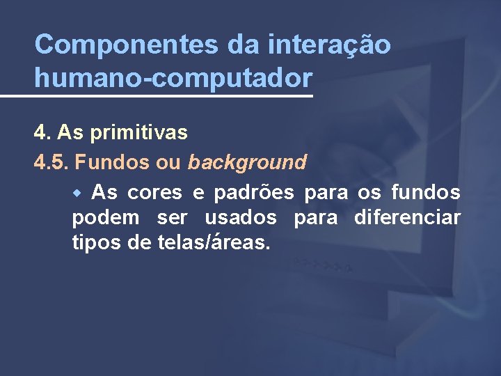 Componentes da interação humano-computador 4. As primitivas 4. 5. Fundos ou background As cores