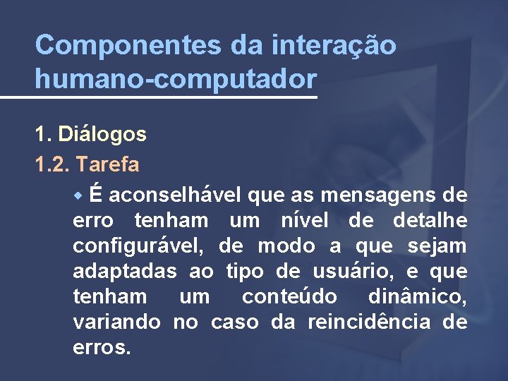 Componentes da interação humano-computador 1. Diálogos 1. 2. Tarefa É aconselhável que as mensagens