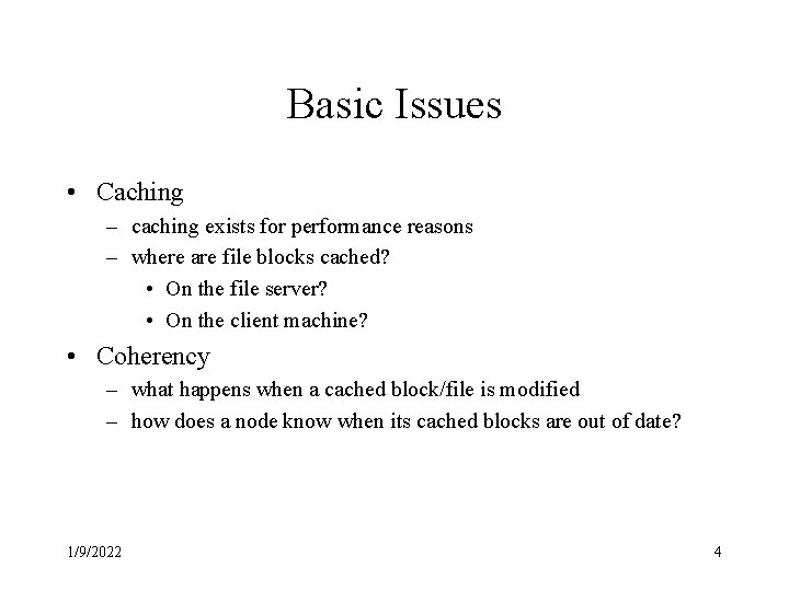 Basic Issues • Caching – caching exists for performance reasons – where are file