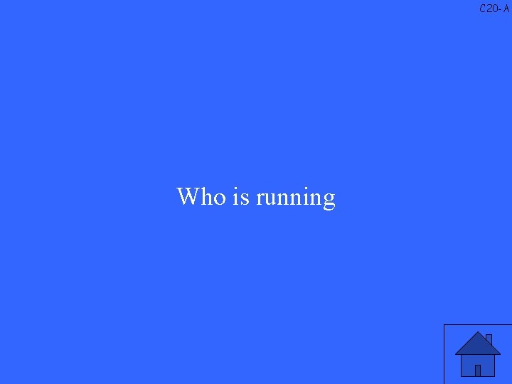 C 20 -A Who is running 