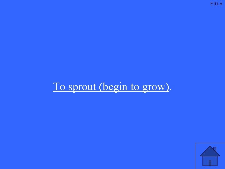 E 10 -A To sprout (begin to grow). 