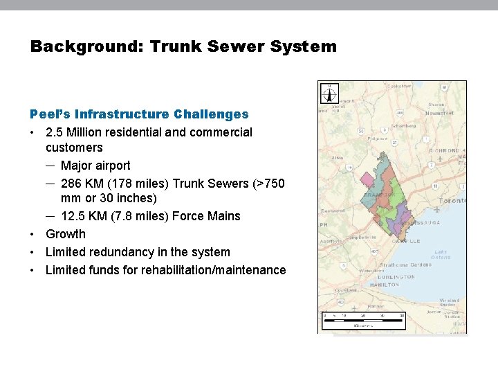 Background: Trunk Sewer System Peel’s Infrastructure Challenges • 2. 5 Million residential and commercial