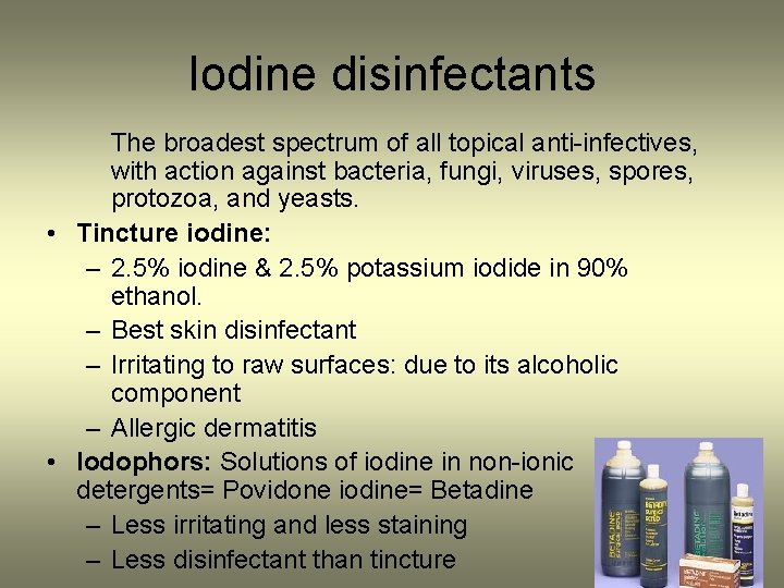Iodine disinfectants The broadest spectrum of all topical anti-infectives, with action against bacteria, fungi,