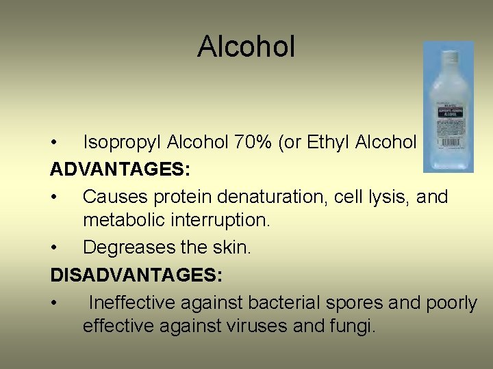 Alcohol • Isopropyl Alcohol 70% (or Ethyl Alcohol 90%) ADVANTAGES: • Causes protein denaturation,