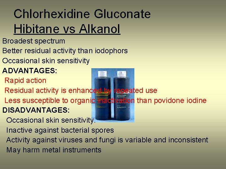 Chlorhexidine Gluconate Hibitane vs Alkanol Broadest spectrum Better residual activity than iodophors Occasional skin