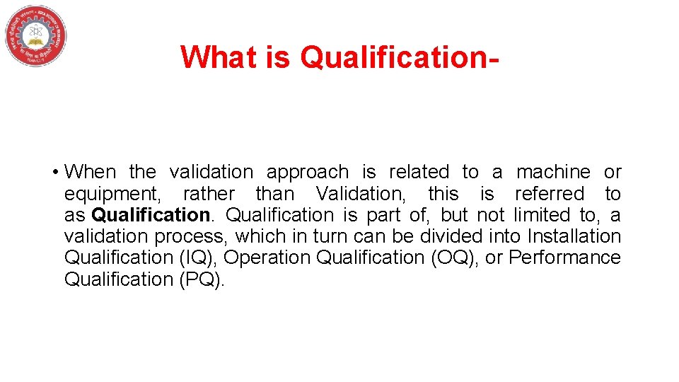 What is Qualification- • When the validation approach is related to a machine or