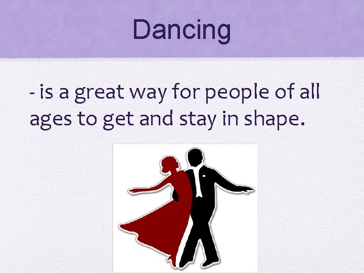 Dancing - is a great way for people of all ages to get and