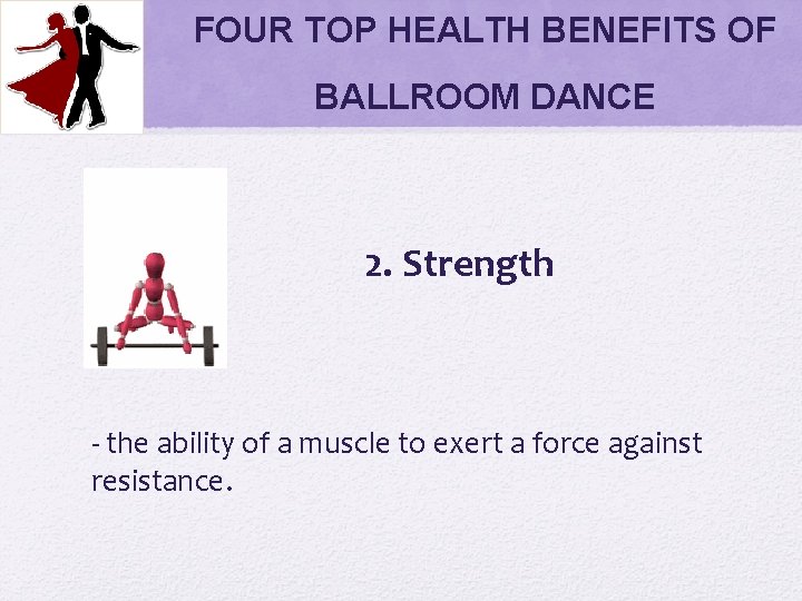 FOUR TOP HEALTH BENEFITS OF BALLROOM DANCE 2. Strength - the ability of a
