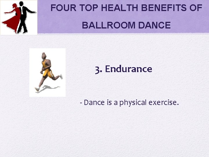 FOUR TOP HEALTH BENEFITS OF BALLROOM DANCE 3. Endurance - Dance is a physical