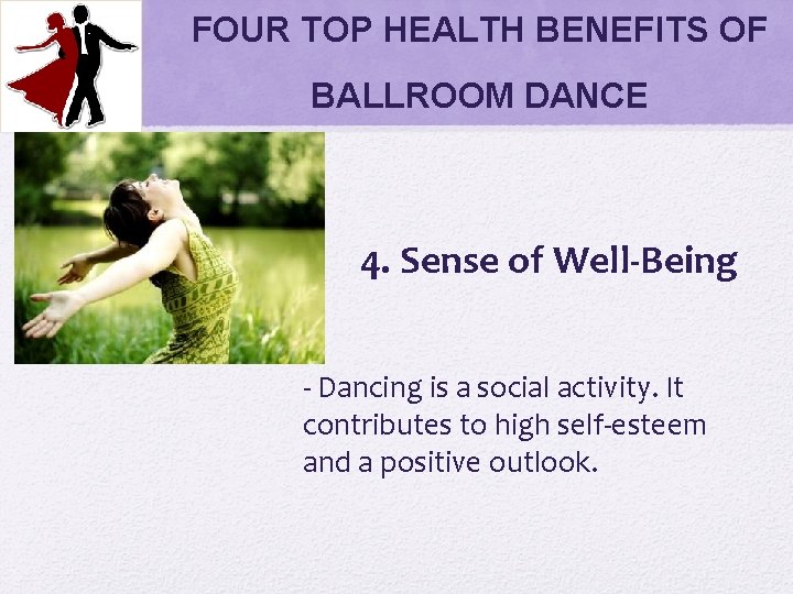 FOUR TOP HEALTH BENEFITS OF BALLROOM DANCE 4. Sense of Well-Being - Dancing is