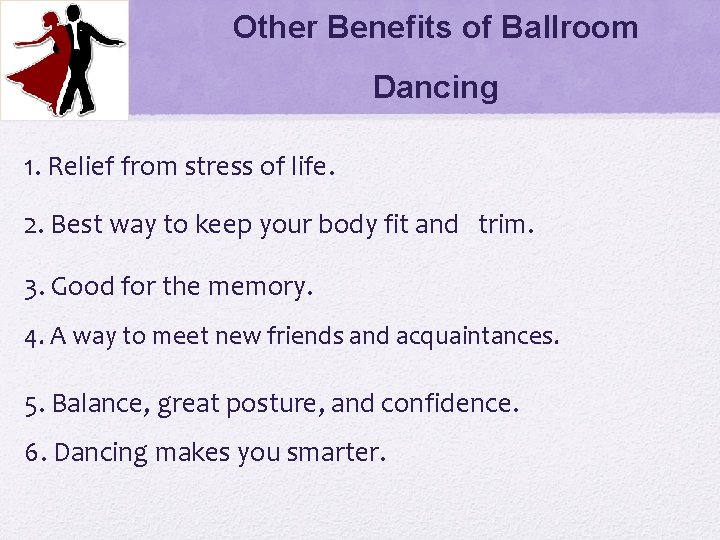 Other Benefits of Ballroom Dancing 1. Relief from stress of life. 2. Best way