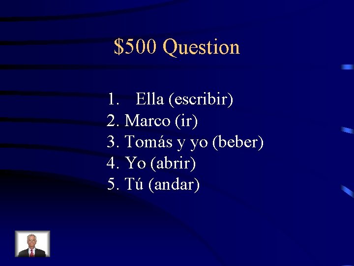 $500 Question 1. Ella (escribir) 2. Marco (ir) 3. Tomás y yo (beber) 4.