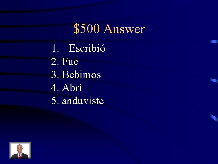 $500 Answer 1. Escribió 2. Fue 3. Bebimos 4. Abrí 5. anduviste 
